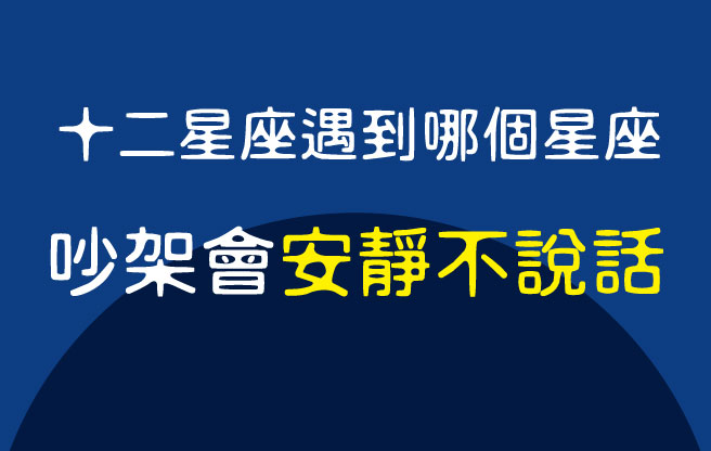 十二星座遇到哪個星座，吵架會安靜不說話